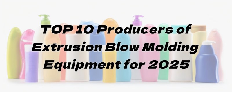TOP 10 Producer ng Extrusion Blow Molding Equipment para sa 2025